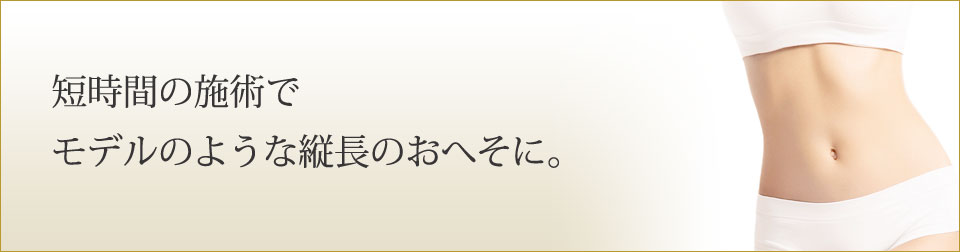 短時間の施術でモデルのような縦長のおへそに。