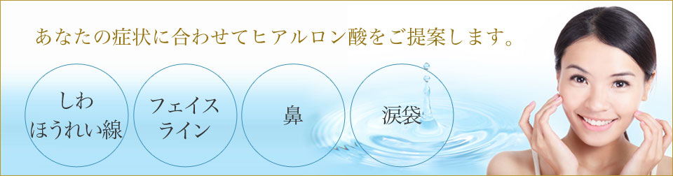 あなたの症状に合わせてヒアルロン酸をご提案します。