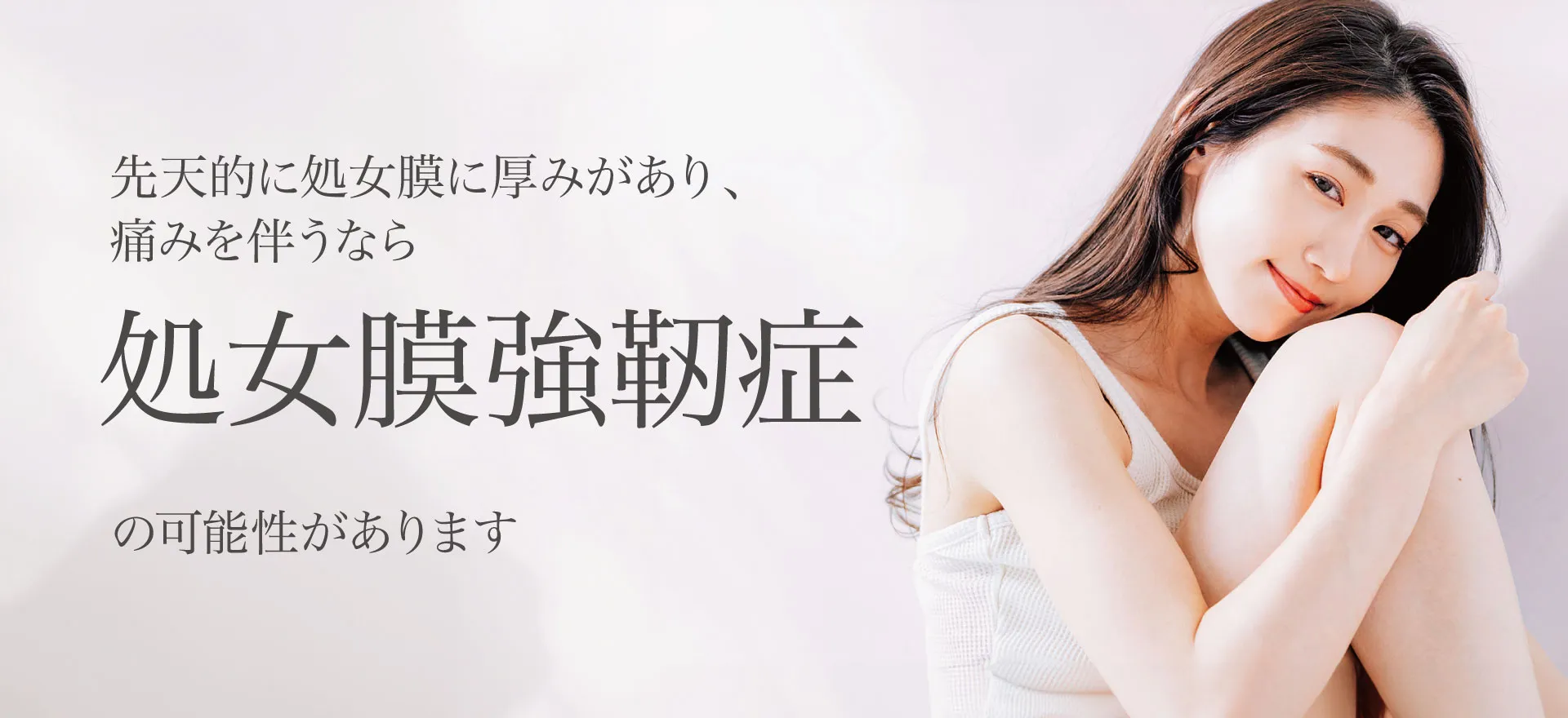 処女膜強靭症｜先天的に処女膜に厚みがあり、痛みを伴うなら